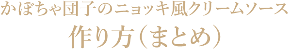 かぼちゃ団子のニョッキ風クリームソース　作り方（まとめ）